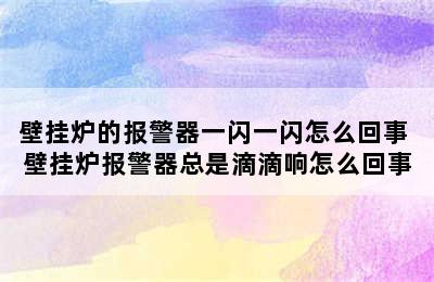 壁挂炉的报警器一闪一闪怎么回事 壁挂炉报警器总是滴滴响怎么回事